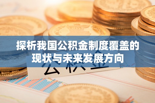 天河探析我国公积金制度覆盖的现状与未来发展方向