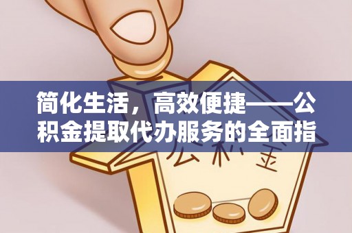 天河简化生活，高效便捷——公积金提取代办服务的全面指南