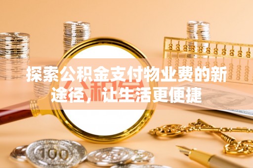 天河探索公积金支付物业费的新途径，让生活更便捷