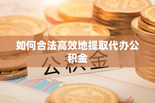 天河如何合法高效地提取代办公积金