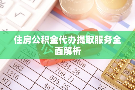 天河住房公积金代办提取服务全面解析