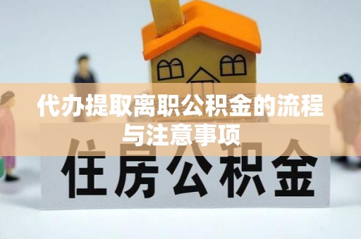 天河代办提取离职公积金的流程与注意事项