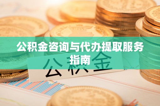 天河公积金咨询与代办提取服务指南