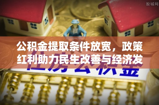 天河公积金提取条件放宽，政策红利助力民生改善与经济发展