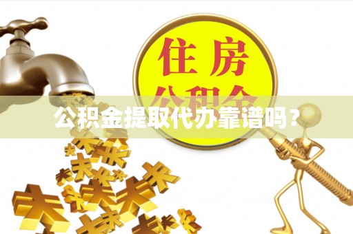 天河公积金提取代办靠谱吗？