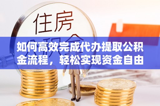 天河如何高效完成代办提取公积金流程，轻松实现资金自由