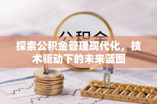 天河探索公积金管理现代化，技术驱动下的未来蓝图