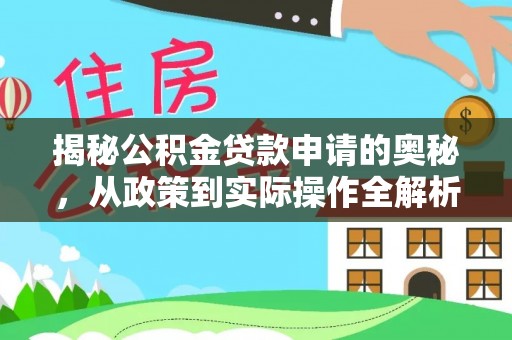 天河揭秘公积金贷款申请的奥秘，从政策到实际操作全解析