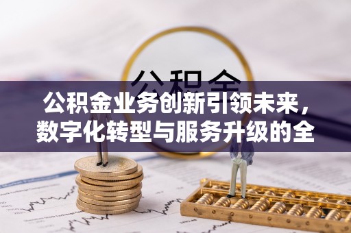 天河公积金业务创新引领未来，数字化转型与服务升级的全新篇章