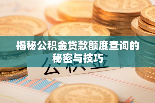 天河揭秘公积金贷款额度查询的秘密与技巧