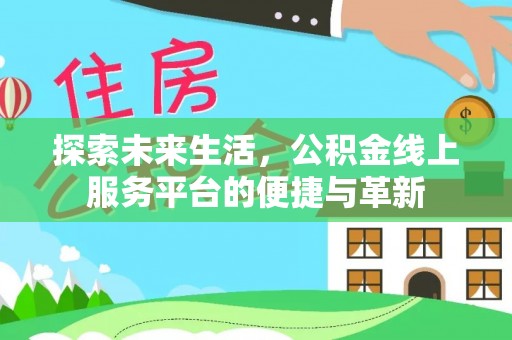 天河探索未来生活，公积金线上服务平台的便捷与革新