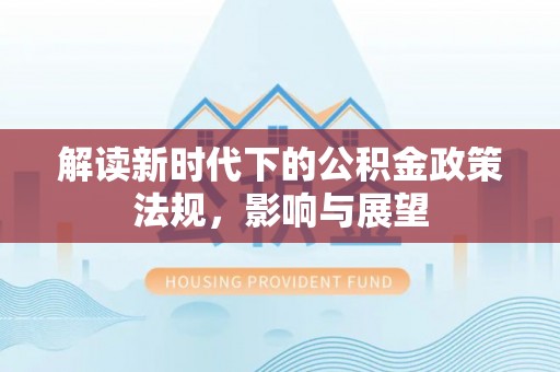 天河解读新时代下的公积金政策法规，影响与展望