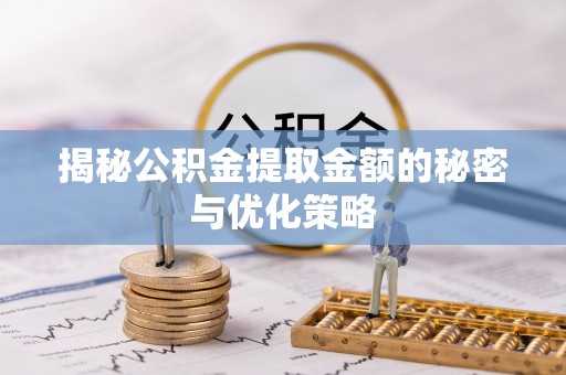 天河揭秘公积金提取金额的秘密与优化策略