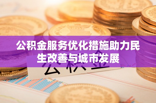 天河公积金服务优化措施助力民生改善与城市发展