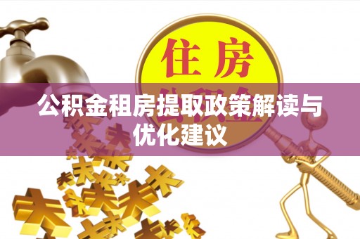 天河公积金租房提取政策解读与优化建议