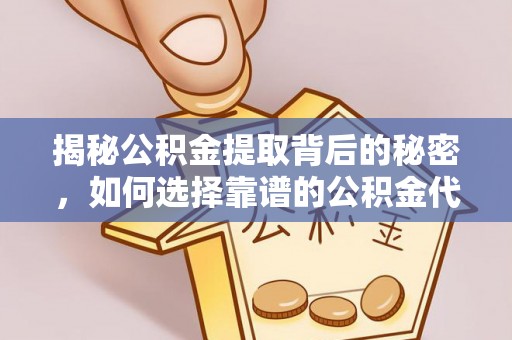 天河揭秘公积金提取背后的秘密，如何选择靠谱的公积金代办提取公司？