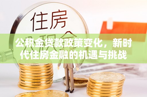 天河公积金贷款政策变化，新时代住房金融的机遇与挑战