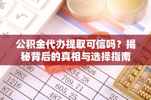 天河公积金代办提取可信吗？揭秘背后的真相与选择指南