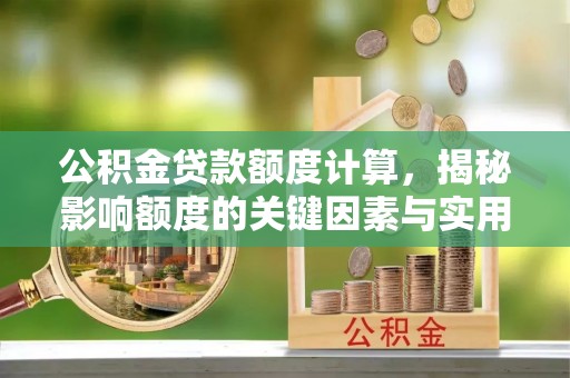 天河公积金贷款额度计算，揭秘影响额度的关键因素与实用技巧