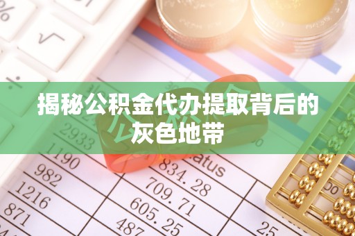 天河揭秘公积金代办提取背后的灰色地带